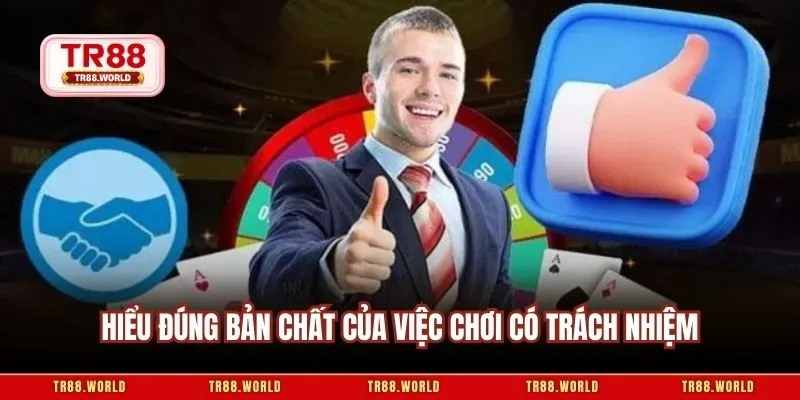 Hiểu đúng bản chất của việc chơi có trách nhiệm